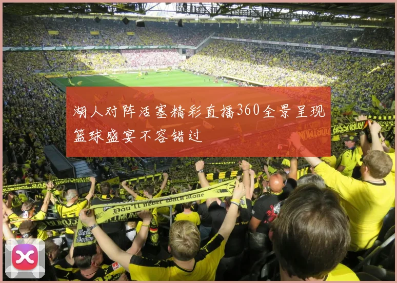 湖人对阵活塞精彩直播360全景呈现篮球盛宴不容错过