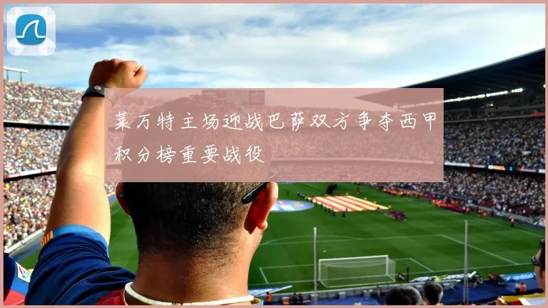 莱万特主场迎战巴萨双方争夺西甲积分榜重要战役