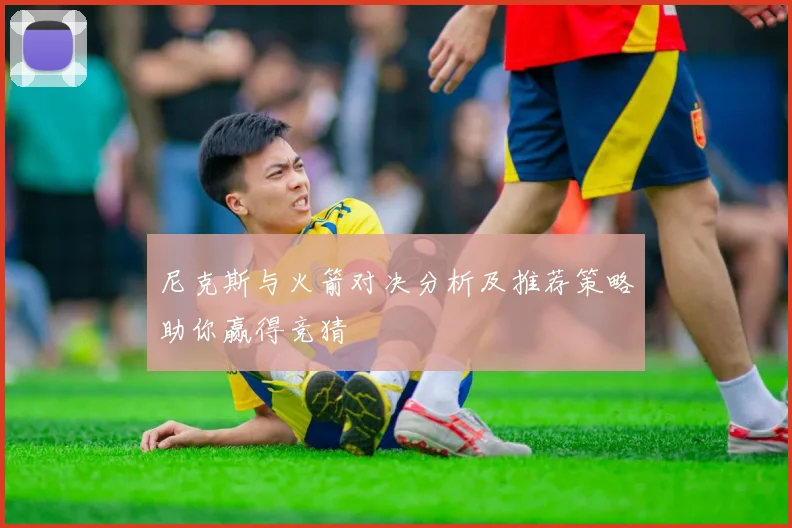 尼克斯与火箭对决分析及推荐策略助你赢得竞猜