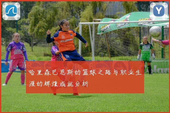 哈里森巴恩斯的篮球之路与职业生涯的辉煌成就分析